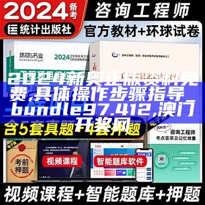 2024新奥正版资料免费,具体操作步骤指导_bundle97.412,澳门开奖网