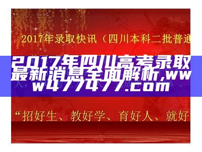 2017年四川高考录取最新消息全面解析,www477477.com