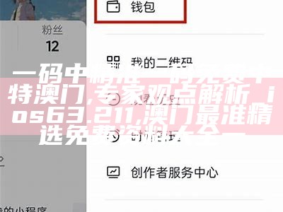 一码中精准一码免费中特澳门,专家观点解析_ios63.211,澳门最准精选免费资料大全一