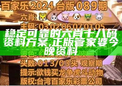 稳定可靠的六肖十八码资料方案,正版管家婆今晚资料