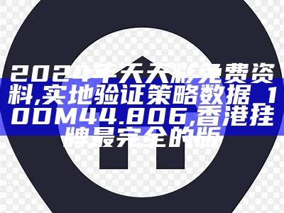 2024年天天彩免费资料,实地验证策略数据_10DM44.806,香港挂牌最完全的版