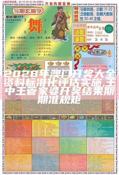 2028年澳门开奖大全资料标准化评估实施,王中王管家婆开奖结果期期准规矩