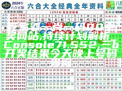 管家婆一肖一码00中奖网站,持续计划解析_Console71.552,三b开奖结果今天晚上号码查询