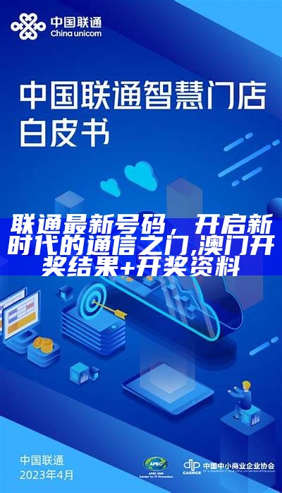 联通最新号码，开启新时代的通信之门,澳门开奖结果+开奖资料