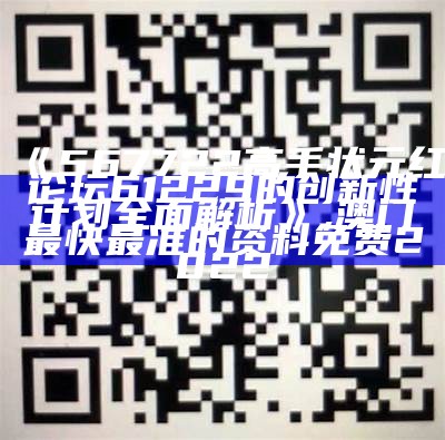 《567722高手状元红论坛61229的创新性计划全面解析》,澳门最快最准的资料免费2022