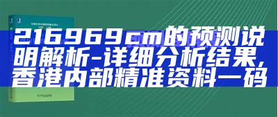 216969cm的预测说明解析-详细分析结果,香港内部精准资料一码