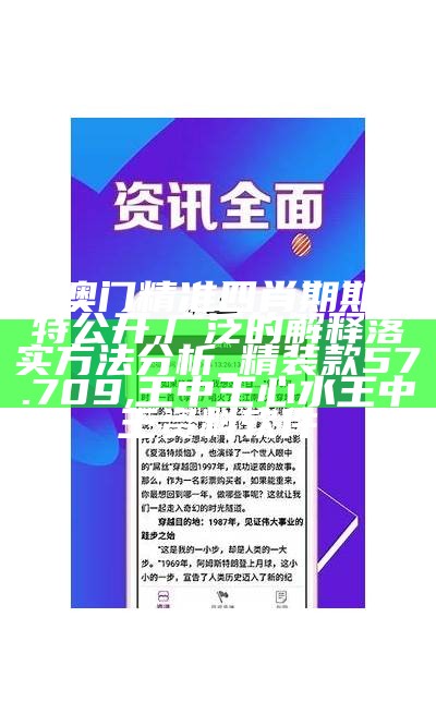 新澳门精准四肖期期中特公开,广泛的解释落实方法分析_精装款57.709,王中王心水王中王资料软件