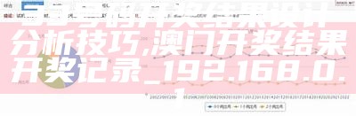 33号码开奖结果设计分析技巧,澳门开奖结果开奖记录_192.168.0.1