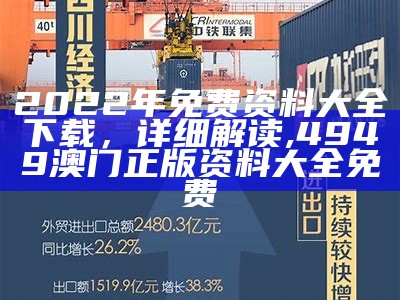 2022年免费资料大全下载，详细解读,4949澳门正版资料大全免费